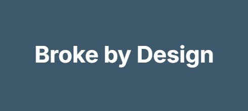 Broke by Design Broke by Design
