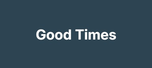 Good Times Good Times