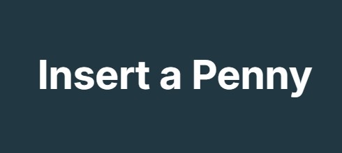 Insert a Penny Insert a Penny